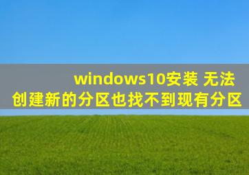 windows10安装 无法创建新的分区也找不到现有分区